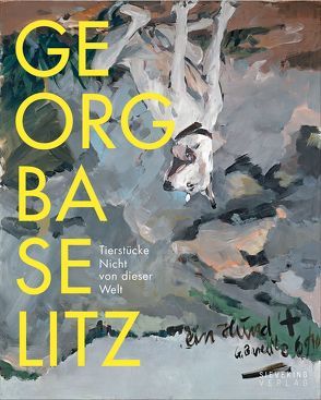 Tierstücke. Nicht von dieser Welt von Baselitz,  Georg, Dabanoglu,  Barbara, Klingsöhr-Leroy,  Cathrin, Köhlmeier,  Michael, Schulz-Hoffmann,  Carla