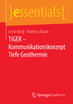 TIGER – Kommunikationskonzept Tiefe Geothermie von Bauer,  Mathias Jürgen, Borg,  Anna