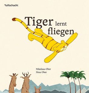 Tiger lernt fliegen von Ober,  Nikolaus, Ober,  Nina