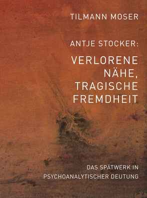 Tilmann Moser / Antje Stocker – Verlorene Nähe, tragische Fremdheit von Moser,  Tilmann, Stocker,  Antje