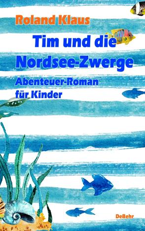 Tim und die Nordsee-Zwerge – Abenteuer-Roman für Kinder von Klaus,  Roland