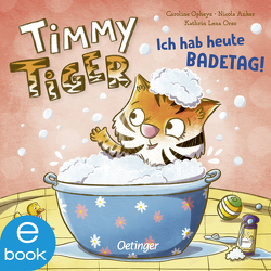 Timmy Tiger. Ich hab heute Badetag! von Anker,  Nicola, Opheys,  Caroline, Orso,  Kathrin-Lena