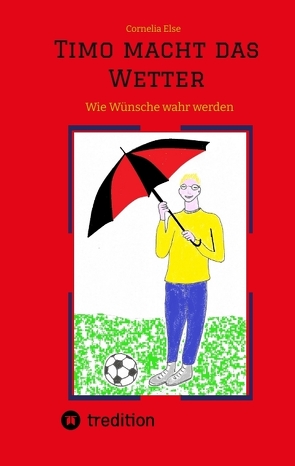 Timo macht das Wetter beim Fußball, in der Schule, mit Hilfe seiner guten Fee. von Else,  Cornelia