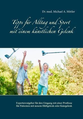 Tipps für Alltag und Sport mit einem künstlichen Gelenk von Mittler,  Michael A.