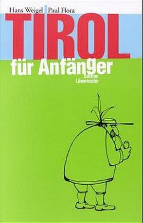 Tirol für Anfänger von Flora,  Paul, Weigel,  Hans