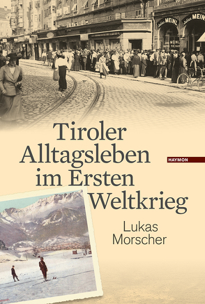 Tiroler Alltagsleben im Ersten Weltkrieg von Morscher,  Lukas