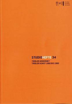 Studiohefte 34. Tiroler Moderne? Tiroler Kunst 1900 bis 1960 von Dankl,  Günther, Kraus,  Carl, Krivdic,  Elio, Meighörner,  Wolfgang, Moschig,  Günther, Plattner,  Irmgard, Werkner,  Patrick, Zankl,  Verena