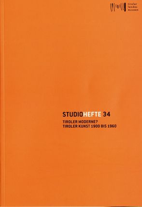 Studiohefte 34. Tiroler Moderne? Tiroler Kunst 1900 bis 1960 von Dankl,  Günther, Kraus,  Carl, Krivdic,  Elio, Meighörner,  Wolfgang, Moschig,  Günther, Plattner,  Irmgard, Werkner,  Patrick, Zankl,  Verena