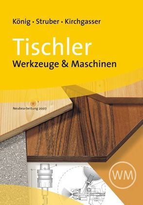 Tischler – Werkzeuge & Maschinen (alte Ausgabe) von Kirchgasser,  Hubert, König,  Franz, Struber,  Georg