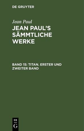 Jean Paul: Jean Paul’s Sämmtliche Werke / Titan. Erster und zweiter Band von Paul,  Jean