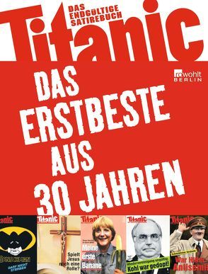 Titanic: Das Erstbeste aus 30 Jahren von Knorr,  Peter, Schmitt,  Oliver Maria, Sonneborn,  Martin, Tietze,  Mark-Stefan, Zippert,  Hans