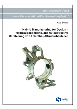 Titel: Hybrid Manufacturing for Design – Halbzeugoptimierte, additiv-subtraktive Herstellung von Leichtbau-Strukturbauteilen von Ewald,  Ake