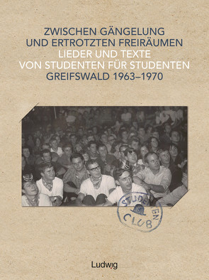 Zwischen Gängelung und ertrotzten Freiräumen – Lieder und Texte von Studenten für Studenten – Greifswald 1963–1970 von Archiv der Universität Greifswald, Arlt,  Rüdiger, Baumann,  Guido, Guth,  Ulrich, Hecker,  Michael, Luckas,  Bernd, Miethchen,  Ralf, Steffen,  Herbert, Witt,  Henry