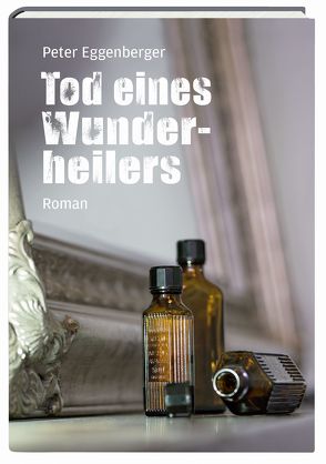 Tod eines Wunderheilers von Eggenberger,  Peter