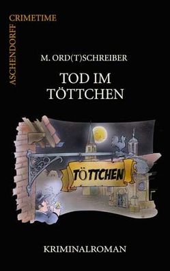 Tod im Töttchen von Ord(t)schreiber,  M