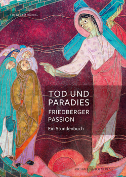 Tod und Paradies, Friedberger Passion von Häring,  Friedhelm