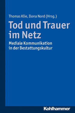 Tod und Trauer im Netz von Benkel,  Thorsten, Bleicher,  Joan, Kirsner,  Inge, Klie,  Thomas, Kumlehn,  Martina, Luthe,  Swantje, Meitzler,  Matthias, Mjaaland,  Marius Timmann, Nord,  Ilona, Offerhaus,  Anke, Palkowitsch,  Jens, Sengelmann,  Julian, Sparre,  Sieglinde