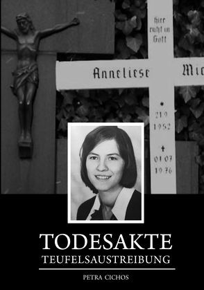 Todesakte Teufelsaustreibung Anneliese Michel von Cichos,  Petra