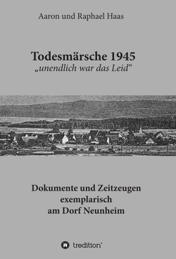 Todesmärsche 1945 „unendlich war das Leid“ von Haas,  Aaron und Raphael