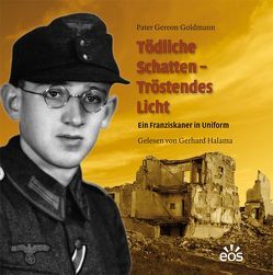 Tödliche Schatten – Tröstendes Licht. Ein Franziskaner in Uniform von Goldmann,  Gereon, Halama,  Gerhard