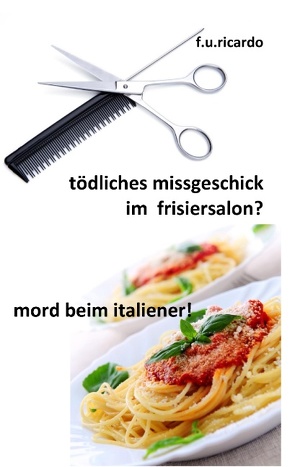 Tödliches Missgeschick im Frisiersalon? und Mord beim Italiener! von Ricardo,  F.U.