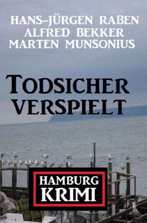 Todsicher verspielt: Hamburg-Krimi von Bekker,  Alfred, Munsonius,  Marten, Raben,  Hans-Jürgen