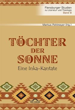 Töchter der Sonne. Eine Inka-Kantate von Pohlmeyer,  Markus, Schmelz,  Bernd, Tarkmann,  Andreas N