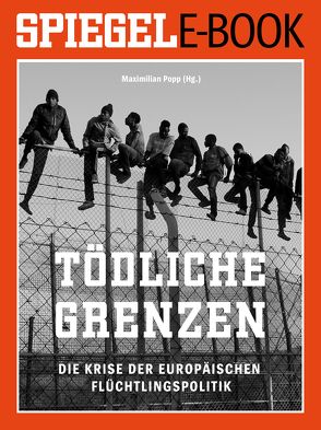 Tödliche Grenzen – Die Krise der europäischen Flüchtlingspolitik von Popp,  Maximilian