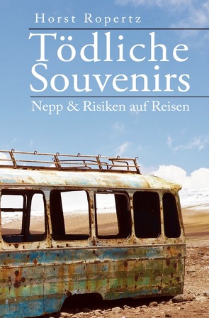 Tödliche Souvenirs. Nepp & Risiken auf Reisen von Ropertz,  Horst