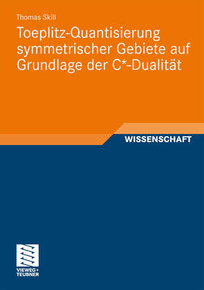 Toeplitz-Quantisierung symmetrischer Gebiete auf Grundlage der C*-Dualität von Skill,  Thomas