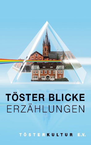 Töster Blicke – Erzählungen von Althoff,  Selma, Erdmann,  Christina M., Heinsohn,  Rainer, Kolloch,  Heidi, Kriegisch,  Stefan, Marisa, Schaefer,  Hildegard, Schumacher,  Alice, Stoll,  Elke, TösterKultur e.V. (Hg.)