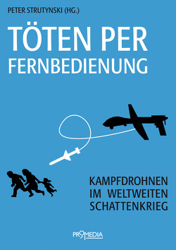 Töten per Fernbedienung von Altmann,  Jürgen, Barry,  Tom, Cole,  Chris, Henken,  Lühr, Hunko,  Andrej, Marsiske,  Hans-Arthur, Mellenthin,  Knut, Monroy,  Matthias, Paech,  Norman, Rassbach,  Elsa, Sharkey,  Noel, Sölkner,  Franz, Streibl,  Ralf E, Strutynski,  Peter, Turse,  Nick