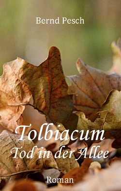 Tolbiacum – Tod in der Allee von Pesch,  Bernd