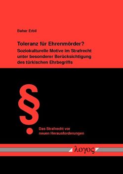 Toleranz für Ehrenmörder? Soziokulturelle Motive im Strafrecht unter besonderer Berücksichtigung des türkischen Ehrbegriffs von Erbil,  Bahar