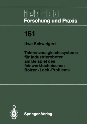 Toleranzausgleichssysteme für Industrieroboter am Beispiel des feinwerktechnischen Bolzen-Loch-Problems von Schweigert,  Uwe