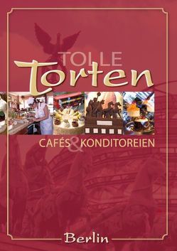 Tolle Torten, Cafés und Konditoreien in Berlin von Lucas,  Hans D