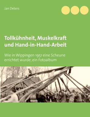 Tollkühnheit, Muskelkraft und Hand-in-Hand-Arbeit von Deters,  Jan