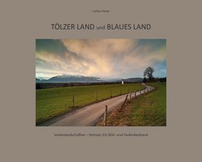 Tölzer Land und Blaues Land: Seelenlandschaften – Heimat von Hiese,  Lothar