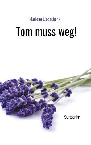 Tom muss weg! von Liebschenk,  Marlene