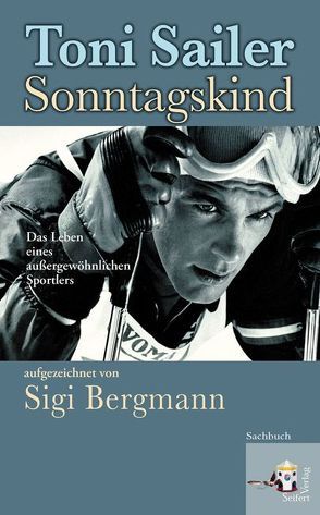 Toni Sailer Sonntagskind von Bergmann,  Sigi, Sailer,  Toni