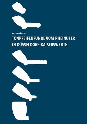 Tonpfeifenfunde vom Rheinufer in Düsseldorf-Kaiserswerth von Liebetrau,  Sabrina