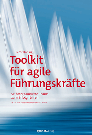 Toolkit für agile Führungskräfte von Dräther,  Rolf, Koning,  Peter