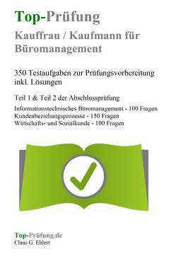 Top-Prüfung Kauffrau / Kaufmann für Büromanagement – 350 Übungsaufgaben für die IHK Prüfung von Ehlert,  Claus-Günter