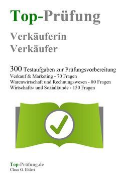 Top Prüfung Verkäuferin / Verkäufer – 300 Übungsaufgaben für die Abschlussprüfung von Ehlert,  Claus-Günter