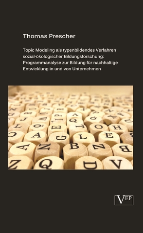 Topic Modeling als typenbildendes Verfahren sozial-ökologischer Bildungsforschung: Programmanalyse zur Bildung für nachhaltige Entwicklung in und von Unternehmen von Prescher,  Thomas