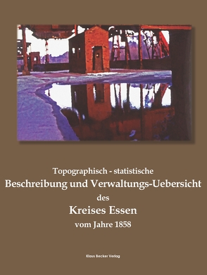 Topographisch-statistische Beschreibung und Verwaltungs-Uebersicht des Kreises Essen vom Jahre 1858