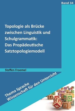 Topologie als Brücke zwischen Linguistik und Schulgrammatik: Das Propädeutische Satztopologiemodell von Froemel,  Steffen