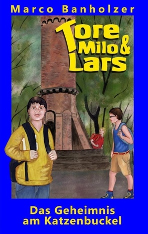 Tore, Milo & Lars – Das Geheimnis am Katzenbuckel von Banholzer,  Marco