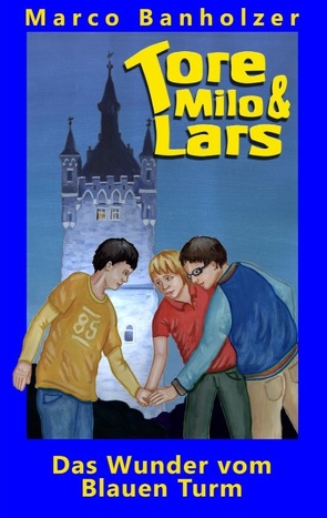 Tore, Milo & Lars – Das Wunder vom Blauen Turm von Banholzer,  Marco