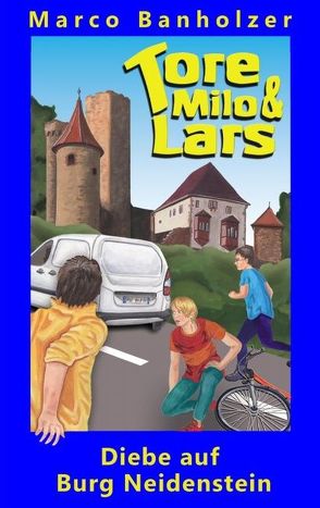 Tore, Milo & Lars – Diebe auf Burg Neidenstein von Banholzer,  Marco